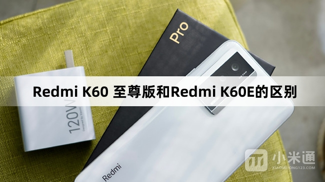 Redmi K60 至尊版和Redmi K60E的区别